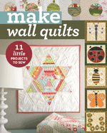 Make Wall Quilts: 11 Little Projects to Sew