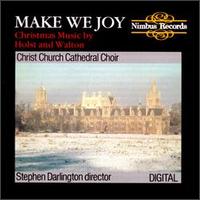 Make We Joy: Christmas Music by Holst and Walton - Christ Church Cathedral Choir, Oxford / Stephen Darlington