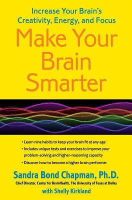 Make Your Brain Smarter: Increase Your Brain's Creativity, Energy, and Focus - Chapman Ph D, Sandra Bond, and Kirkland, Shelly