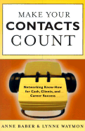 Make Your Contacts Count: Networking Know How for Cash, Clients, and Career Success - Baber, Anne, and Waymon, Lynne