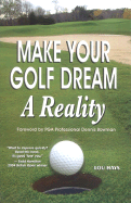Make Your Golf Dream a Reality: Realistic Techniques for Reaching Your Golf Goals (in Record Time!)
