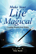 Make Your Life Magical: Creating Wealth From Within