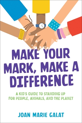 Make Your Mark, Make a Difference: A Kid's Guide to Standing Up for People, Animals, and the Planet - Galat, Joan Marie