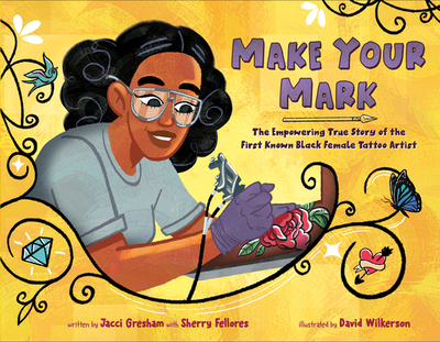 Make Your Mark: The Empowering True Story of the First Known Black Female Tattoo Artist - Gresham, Jacci, and Fellores, Sherry