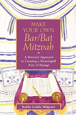 Make Your Own Bar/Bat Mitzvah: A Personal Approach to Creating a Meaningful Rite of Passage - Milgram, Rabbi Goldie