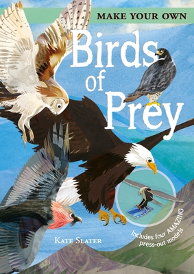 Make Your Own Birds of Prey: Includes Four Amazing Press-out Models - Woodroffe, David (Contributions by), and Slater, Kate (Illustrator), and Fullman, Joe