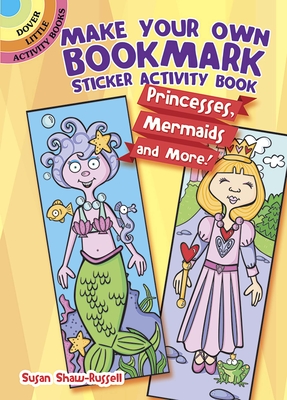 Make Your Own Bookmark Sticker Activity Book: Princesses, Mermaids and More! - Shaw-Russell, Susan