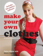 Make Your Own Clothes: 20 Custom Fit Patterns to Sew