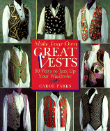 Make Your Own Great Vests: 90 Ways to Jazz Up Your Wardrobe - Parks, Carol