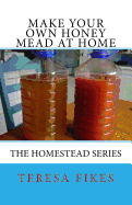 Make Your Own Honey Mead at Home: The Homestead Series