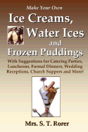Make Your Own Ice Creams, Water Ices and Frozen Puddings: With Suggestions for Catering Parties, Luncheons, Formal Dinners, Wedding Receptions, Church Suppers and More!