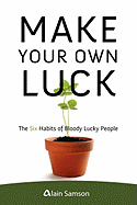 Make Your Own Luck: The Six Habits of Bloody Lucky People