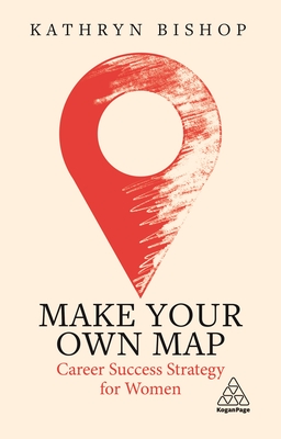 Make Your Own Map: Career Success Strategy for Women - Bishop, Kathryn