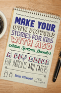 Make Your Own Picture Stories for Kids with ASD (Autism Spectrum Disorder): A DIY Guide for Parents and Carers