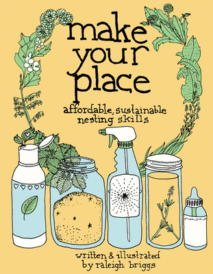 Make Your Place: Affordable, Sustainable Nesting Skills - Briggs, Raleigh