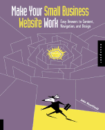 Make Your Small Business Website Work: Easy Answers to Content, Navigation, and Design - Heartfield, John