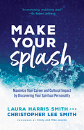 Make Your Splash: Maximize Your Career and Cultural Impact by Discovering Your Spiritual Personality