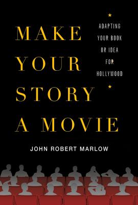 Make Your Story a Movie: Adapting Your Book or Idea for Hollywood - Marlow, John Robert
