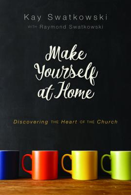 Make Yourself at Home: Discovering the Heart of the Church - Swatkowski, Kay, and Swatkowski, Ray