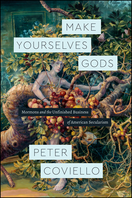 Make Yourselves Gods: Mormons and the Unfinished Business of American Secularism - Coviello, Peter