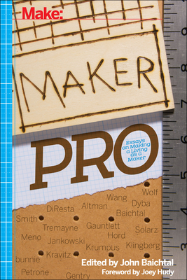 Maker Pro: Essays on Making a Living as a Maker - Baichtal, John, and Tremayne, Wendy Jehanara, and Huang, Andrew 'Bunnie'