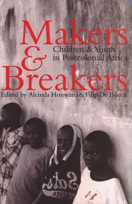 Makers and Breakers: Children and Youth in Postcolonial Africa - Honwana, Alcinda (Editor), and Boeck, Filip De (Editor)