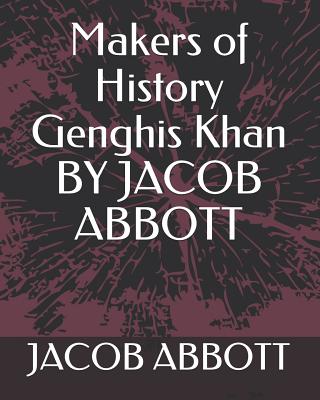 Makers of History Genghis Khan by Jacob Abbott - Abbott, Jacob