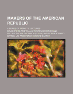 Makers of the American Republic; A Series of Patroitic Lectures