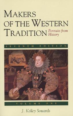 Makers of the Western Tradition: Portraits from History: Volume One - Sowards, J Kelley