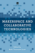 Makerspace and Collaborative Technologies: A LITA Guide