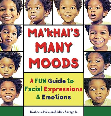 Ma'khai's Many Moods: A Fun Guide To Facial Expressions and Emotions - Hickson, Kasheera, and Savage, Mark A, Jr.