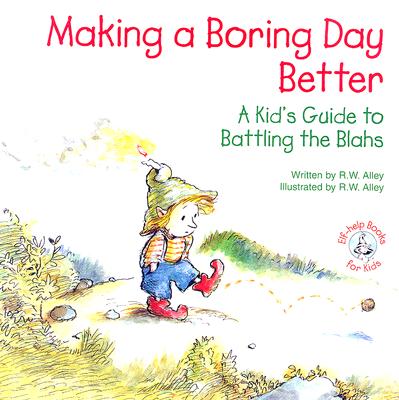 Making a Boring Day Better: A Kid's Guide to Battling the Blahs - 