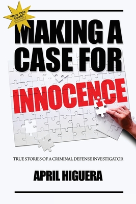 Making a Case for Innocence: True Stories of a Criminal Defense Investigator - Higuera, April
