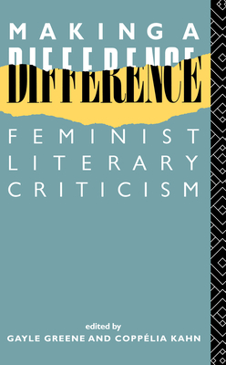 Making a Difference: Feminist Literary Criticism - Green, Gayle (Editor), and Kahn, Copplia (Editor)