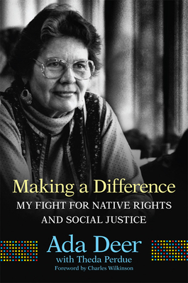 Making a Difference: My Fight for Native Rights and Social Justice Volume 19 - Deer, Ada, and Perdue, Theda (Contributions by), and Wilkinson, Charles (Foreword by)