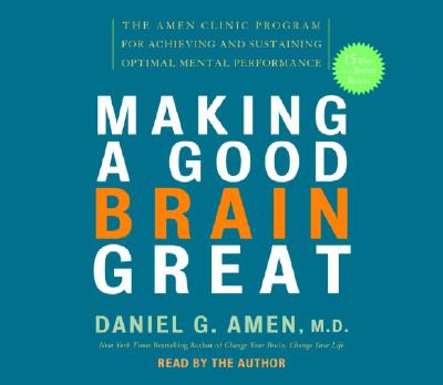 Making a Good Brain Great: The Amen Clinic Program for Achieving and Sustaining Optimal Mental Performance - Amen, Daniel G, Dr., MD (Read by)
