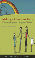 Making a Home for Faith: Nurturing the Spiritual Life of Your Children - Caldwell, Elizabeth F
