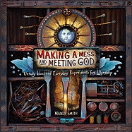 Making a Mess and Meeting God: Unruly Ideas and Everyday Experiments for Worship