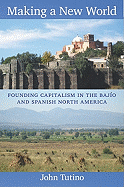 Making a New World: Founding Capitalism in the Bajo and Spanish North America