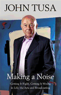 Making a Noise: Getting It Right, Getting It Wrong in Life, Arts and Broadcasting