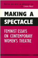 Making a Spectacle: Feminist Essays on Contemporary Women's Theatre