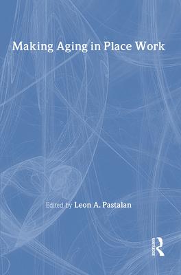 Making Aging in Place Work - Pastalan, Leon A