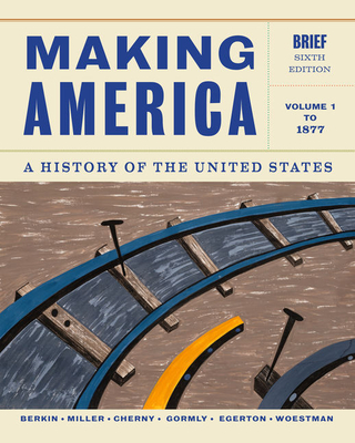 Making America, Volume 1: A History of the United States: To 1877 - Berkin, Carol, and Miller, Christopher, and Cherny, Robert