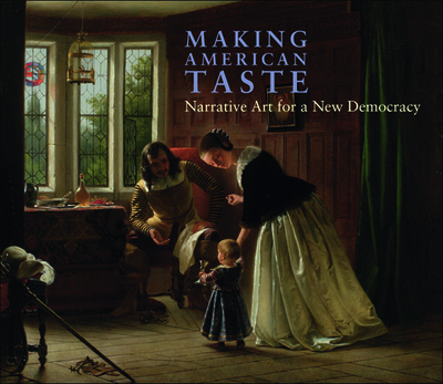 Making American Taste: Narrative Art for a New Democracy - Gallati, Barbara Dayer (Editor), and Ferber, Linda S (Contributions by), and Foshay, Ella M (Contributions by)