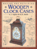 Making and Repairing Wooden Clock Cases - Taylor, V J, and Babb, H A