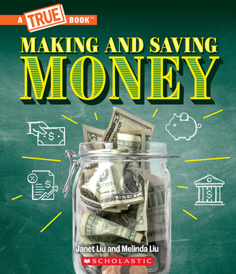 Making and Saving Money: Jobs, Taxes, Inflation... and Much More! (a True Book: Money) - Liu, Janet, and Liu, Melinda