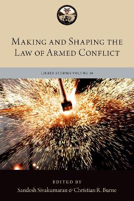 Making and Shaping the Law of Armed Conflict - Sivakumaran, Sandesh, and Burne, Captain Christian R