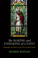 Making and Unmaking of a Saint: Hagiography and Memory in the Cult of Gerald of Aurillac