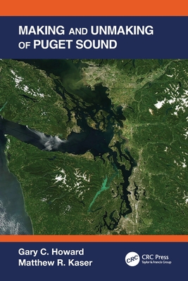Making and Unmaking of Puget Sound - Howard, Gary C, and Kaser, Matthew R