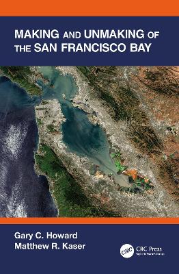 Making and Unmaking of the San Francisco Bay - Howard, Gary C, and Kaser, Matthew R